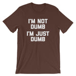 I'm Not Dumb, I'm Just Dumb T-Shirt (Unisex)