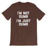 I'm Not Dumb, I'm Just Dumb T-Shirt (Unisex)