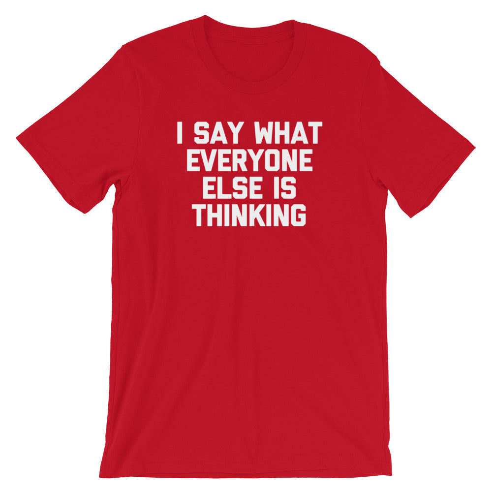 I Say What Everyone Else Is Thinking T-Shirt (Unisex) – NoiseBot.com