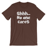 Shhh... No One Cares T-Shirt (Unisex)