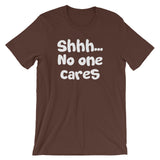 Shhh... No One Cares T-Shirt (Unisex)