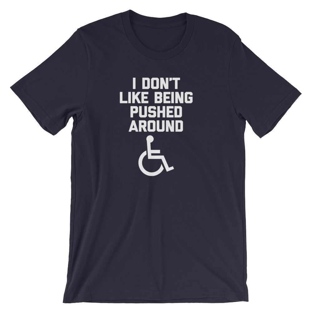 I Don't Like Being Pushed Around T-Shirt (Unisex)