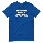 Don't Worry, It Only Seems Kinky The First Time T-Shirt (Unisex)