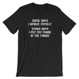 Some Days I Amaze Myself (Other Days I Put My Phone In The Fridge) T-Shirt (Unisex)