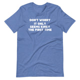 Don't Worry, It Only Seems Kinky The First Time T-Shirt (Unisex)