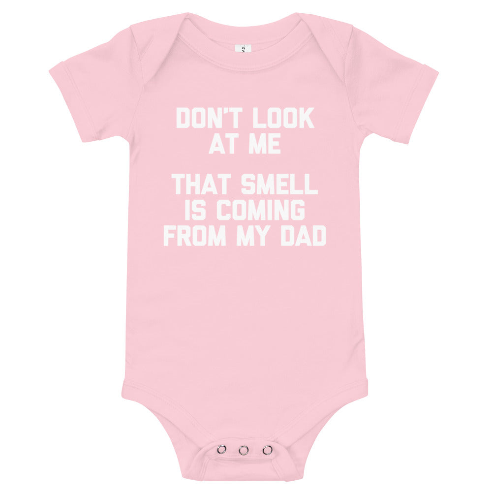Don't Look At Me, That Smell Is Coming From My Dad Infant Bodysuit (Baby)