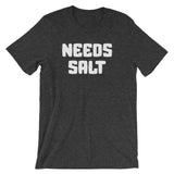 Needs Salt T-Shirt (Unisex)
