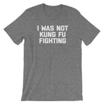 I Was Not Kung Fu Fighting T-Shirt (Unisex)