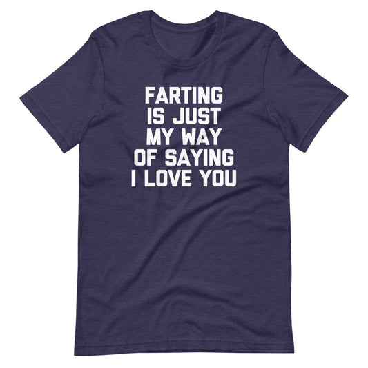 Farting Is Just My Way Of Saying I Love You T-Shirt (Unisex)