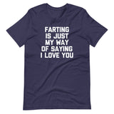 Farting Is Just My Way Of Saying I Love You T-Shirt (Unisex)