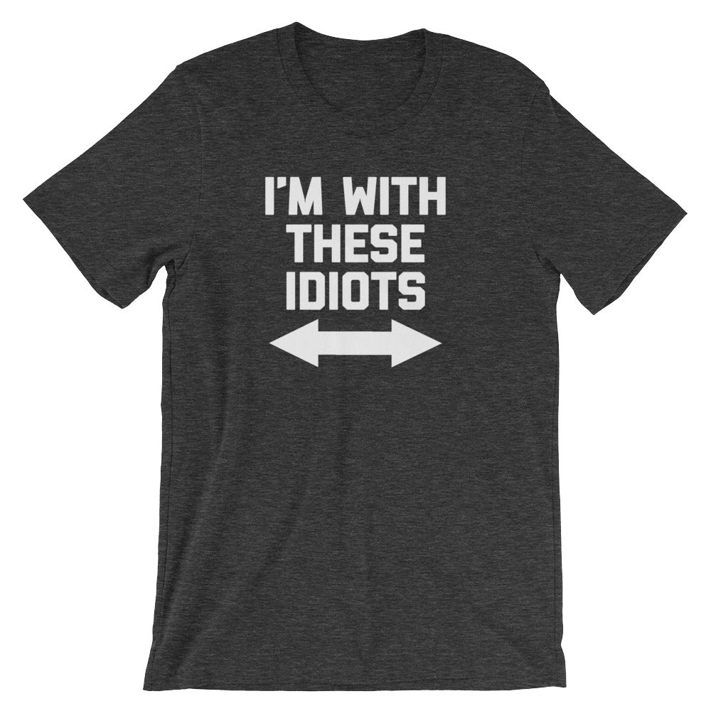 I'm With These Idiots T-Shirt (Unisex)