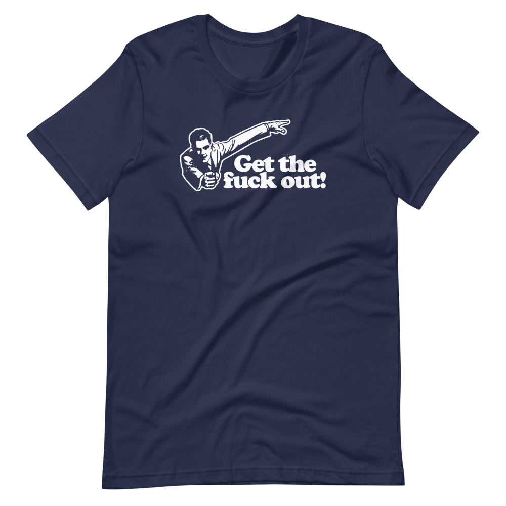 Get The Fuck Out! T-Shirt (Unisex)