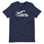 Get The Fuck Out! T-Shirt (Unisex)