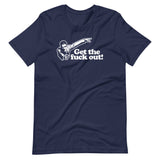 Get The Fuck Out! T-Shirt (Unisex)