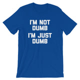 I'm Not Dumb, I'm Just Dumb T-Shirt (Unisex)
