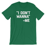 I Don't Wanna -Me Quote T-Shirt (Unisex)