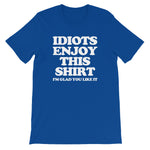 Idiots Enjoy This Shirt (I'm Glad You Like It) T-Shirt (Unisex)