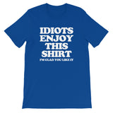 Idiots Enjoy This Shirt (I'm Glad You Like It) T-Shirt (Unisex)