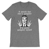 I Noticed That You're Gangster (I'm Pretty Gangster Myself) T-Shirt (Unisex)