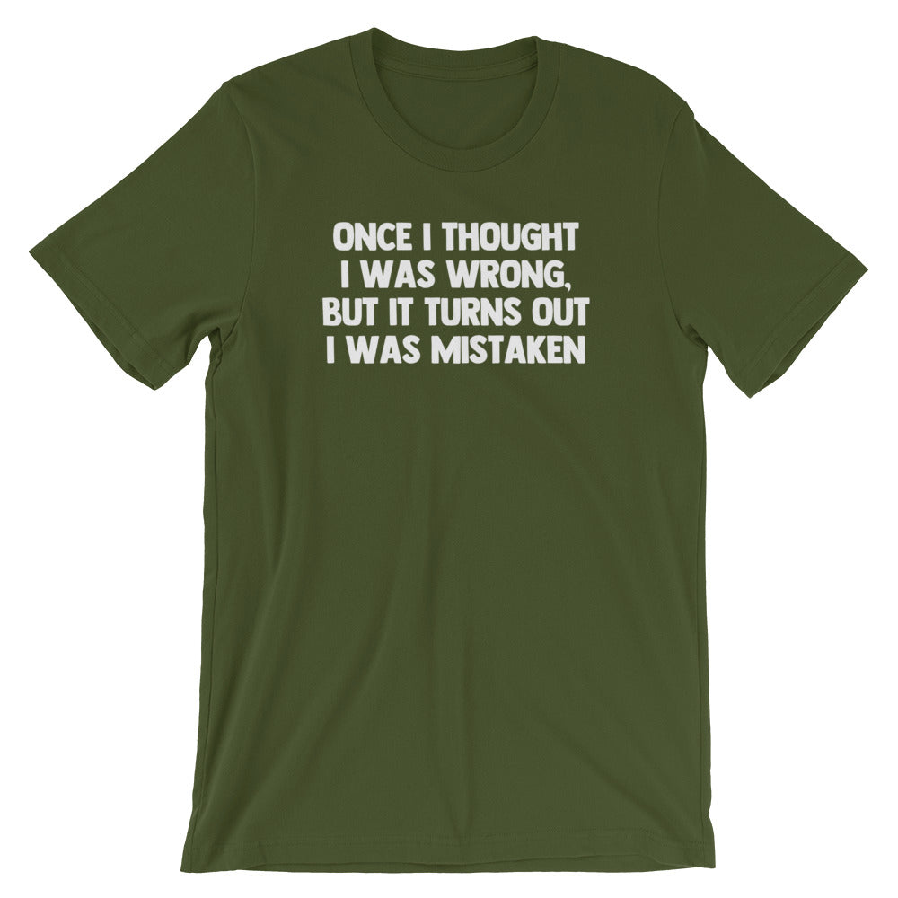 Once I Thought I Was Wrong, But It Turns Out I Was Mistaken T-Shirt (Unisex)