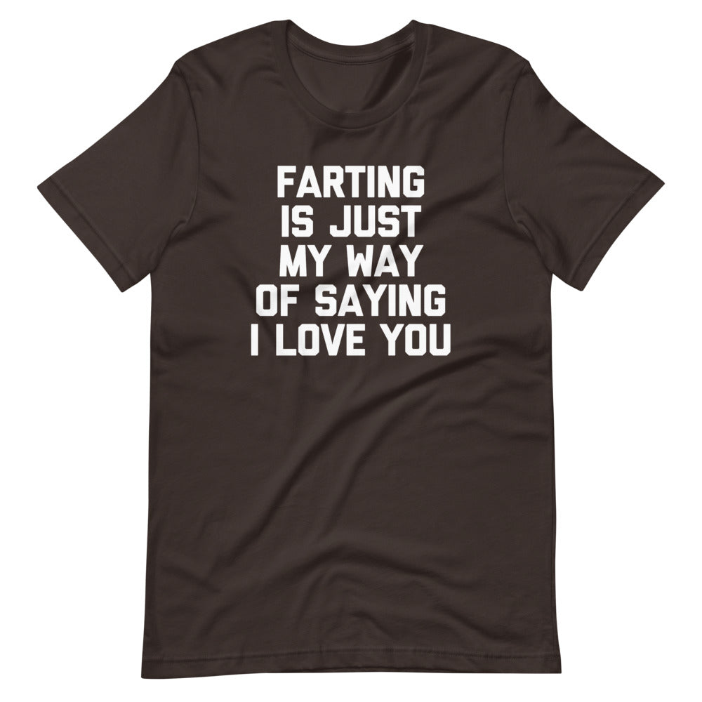 Farting Is Just My Way Of Saying I Love You T-Shirt (Unisex)