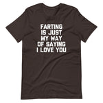 Farting Is Just My Way Of Saying I Love You T-Shirt (Unisex)