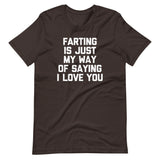 Farting Is Just My Way Of Saying I Love You T-Shirt (Unisex)