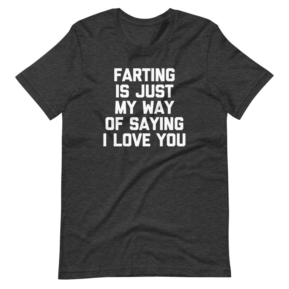 Farting Is Just My Way Of Saying I Love You T-Shirt (Unisex)