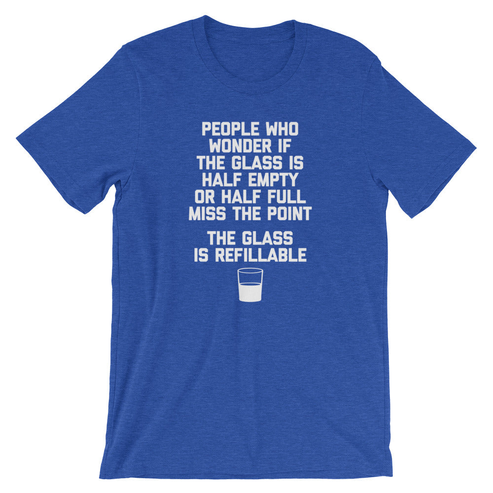 The Glass Is Refillable T-Shirt (Unisex)
