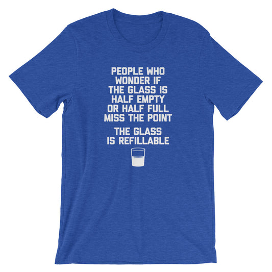 The Glass Is Refillable T-Shirt (Unisex)