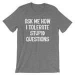 Ask Me How I Tolerate Stupid Questions T-Shirt (Unisex)
