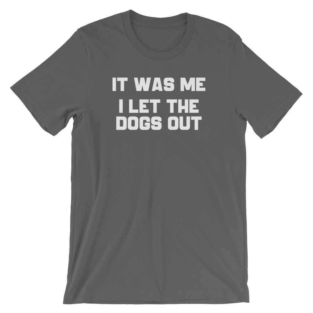 It Was Me, I Let The Dogs Out T-Shirt (Unisex)