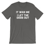 It Was Me, I Let The Dogs Out T-Shirt (Unisex)