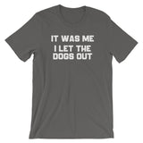 It Was Me, I Let The Dogs Out T-Shirt (Unisex)
