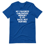 My Favorite Childhood Memory Is My Back Not Hurting T-Shirt (Unisex)