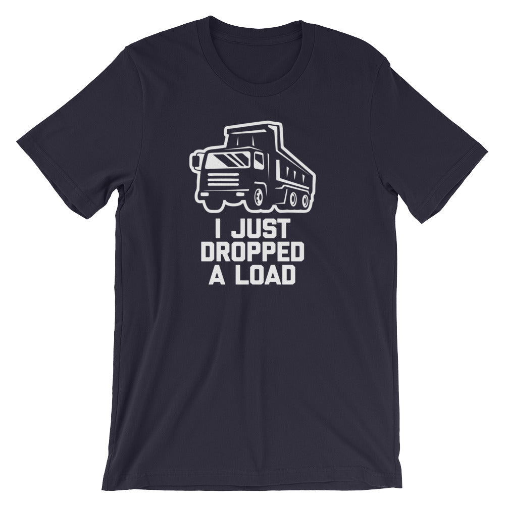 I Just Dropped A Load T-Shirt (Unisex)