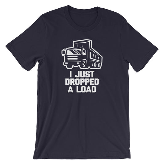 I Just Dropped A Load T-Shirt (Unisex)