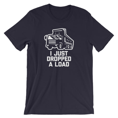 I Just Dropped A Load T-Shirt (Unisex)