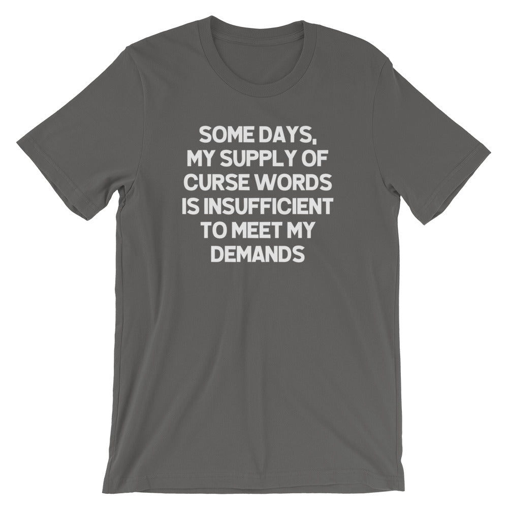Some Days, My Supply Of Curse Words Is Insufficient To Meet My Demands T-Shirt (Unisex)