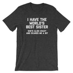 I Have The World's Best Sister (She's Also Crazy & Scares Me A Bit) T-Shirt (Unisex)