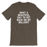 What A Beautiful Day To Get Back On My Bullshit T-Shirt (Unisex)