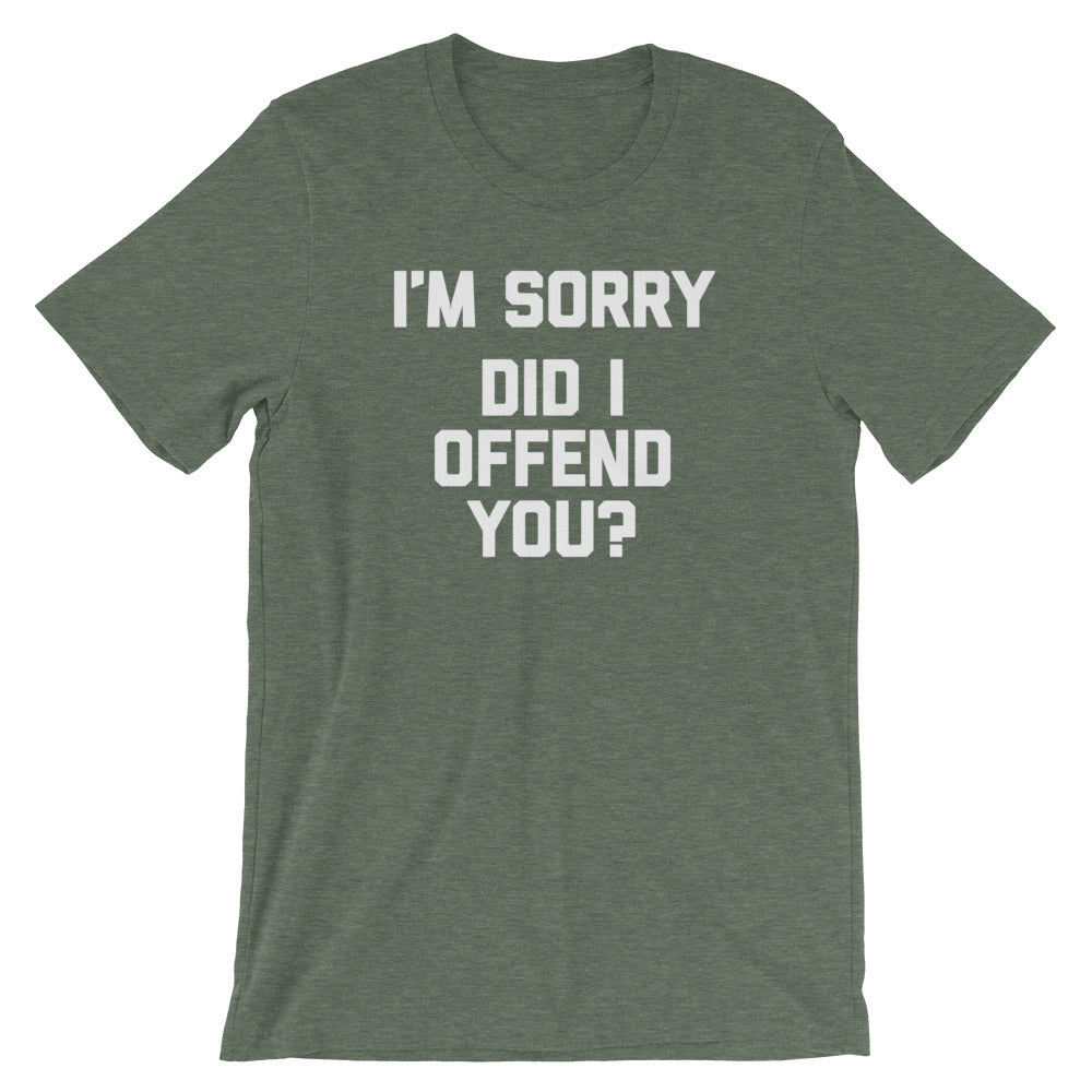 I'm Sorry, Did I Offend You? T-Shirt (Unisex)
