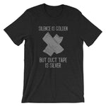Silence Is Golden But Duct Tape Is Silver T-Shirt (Unisex)