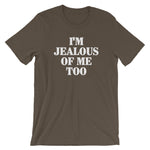 I'm Jealous Of Me Too T-Shirt (Unisex)