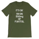 It's OK, I'm On 500mg Of Fukitol T-Shirt (Unisex)