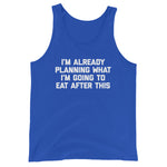 I'm Already Planning What I'm Going To Eat After This Tank Top (Unisex)