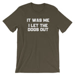 It Was Me, I Let The Dogs Out T-Shirt (Unisex)