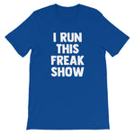 I Run This Freak Show T-Shirt (Unisex)