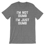 I'm Not Dumb, I'm Just Dumb T-Shirt (Unisex)