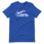 Get The Fuck Out! T-Shirt (Unisex)